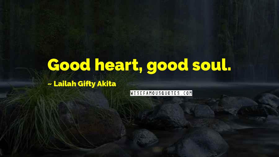 Lailah Gifty Akita Quotes: Good heart, good soul.