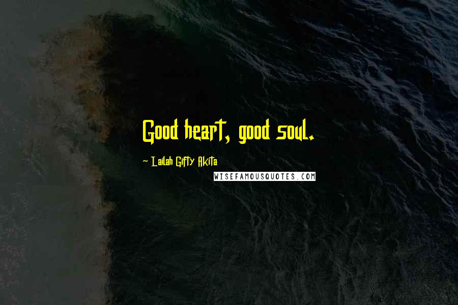 Lailah Gifty Akita Quotes: Good heart, good soul.