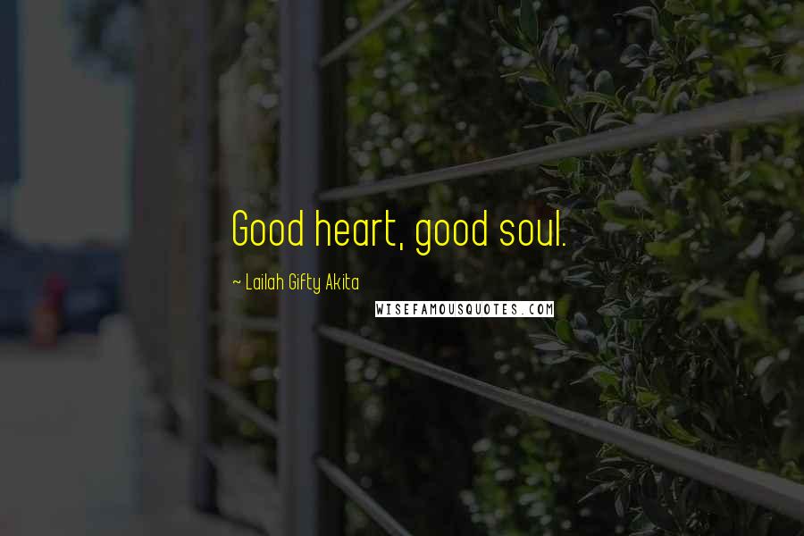 Lailah Gifty Akita Quotes: Good heart, good soul.