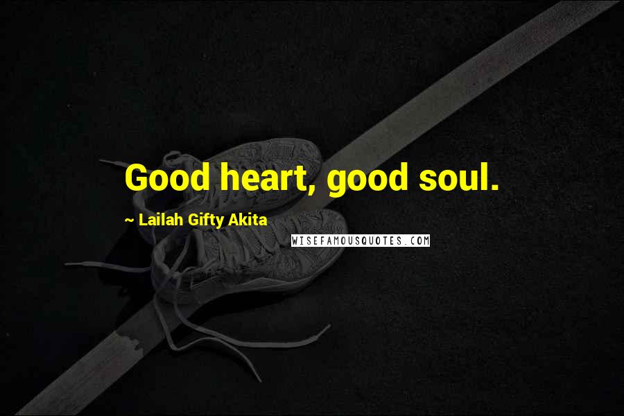 Lailah Gifty Akita Quotes: Good heart, good soul.