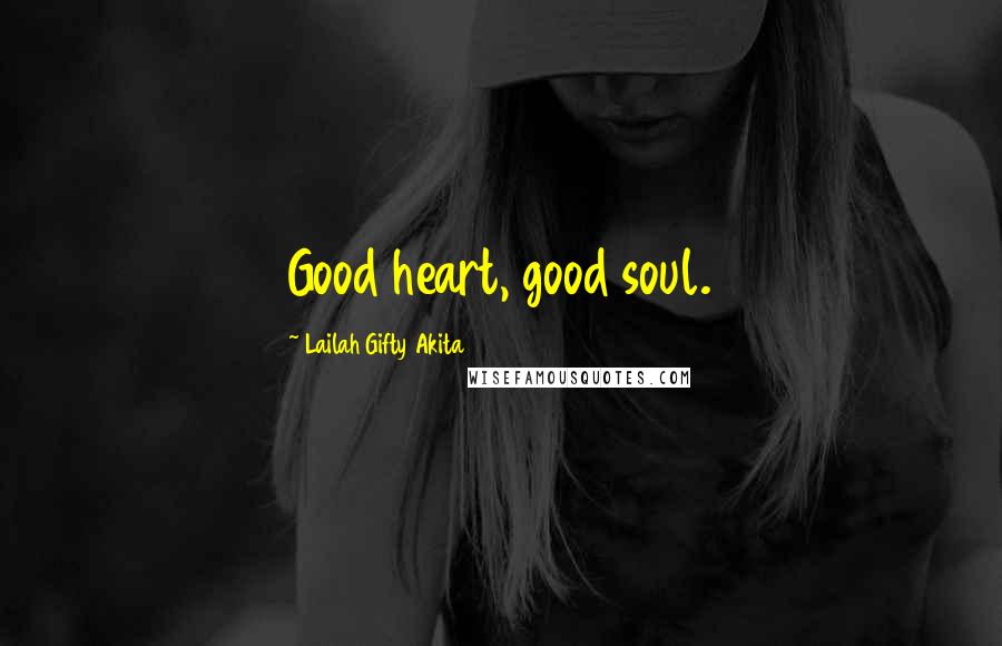 Lailah Gifty Akita Quotes: Good heart, good soul.