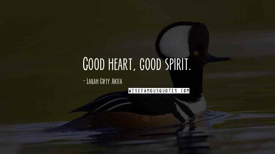 Lailah Gifty Akita Quotes: Good heart, good spirit.