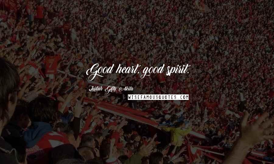 Lailah Gifty Akita Quotes: Good heart, good spirit.