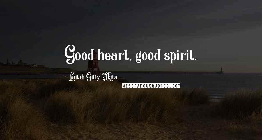 Lailah Gifty Akita Quotes: Good heart, good spirit.