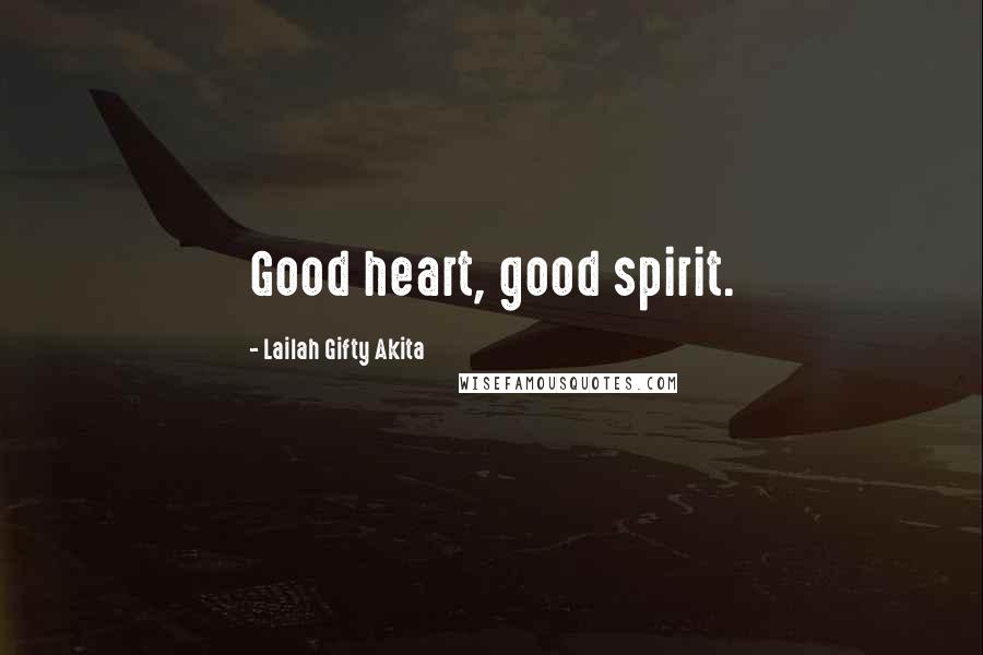 Lailah Gifty Akita Quotes: Good heart, good spirit.