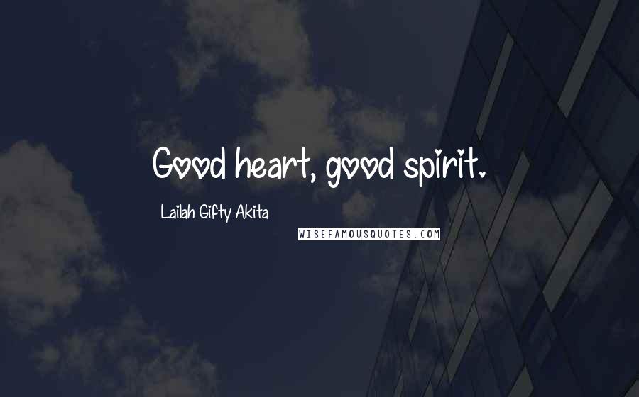 Lailah Gifty Akita Quotes: Good heart, good spirit.