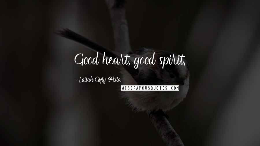 Lailah Gifty Akita Quotes: Good heart, good spirit.