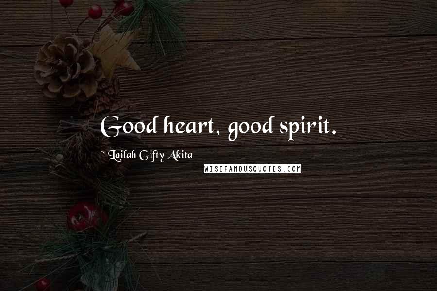 Lailah Gifty Akita Quotes: Good heart, good spirit.