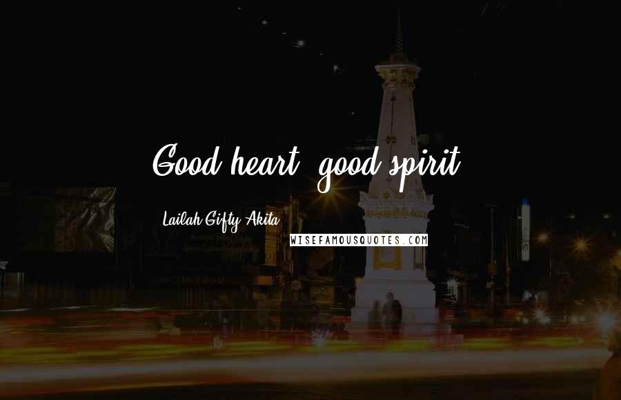 Lailah Gifty Akita Quotes: Good heart, good spirit.