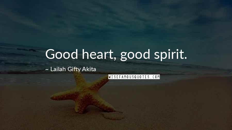 Lailah Gifty Akita Quotes: Good heart, good spirit.