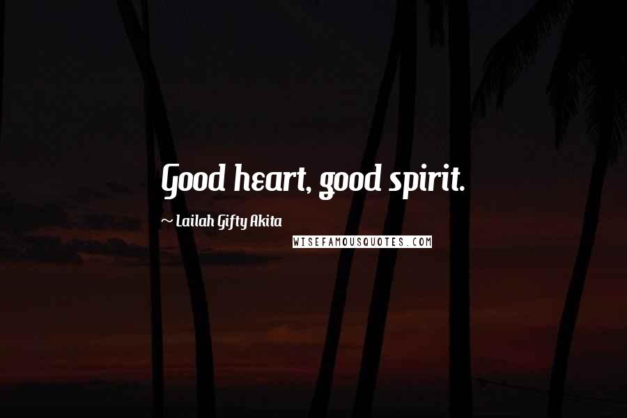 Lailah Gifty Akita Quotes: Good heart, good spirit.