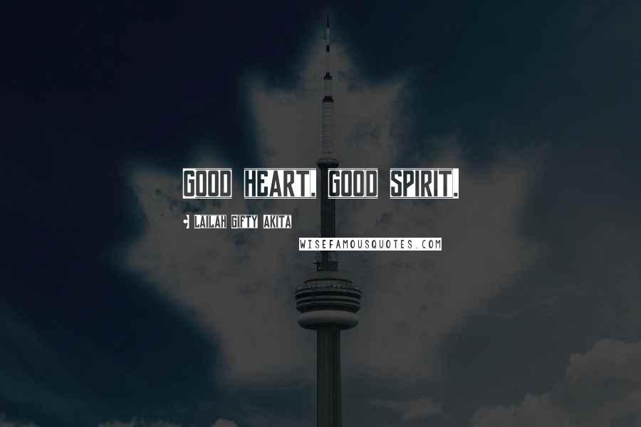 Lailah Gifty Akita Quotes: Good heart, good spirit.