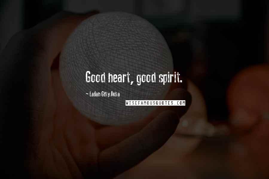 Lailah Gifty Akita Quotes: Good heart, good spirit.
