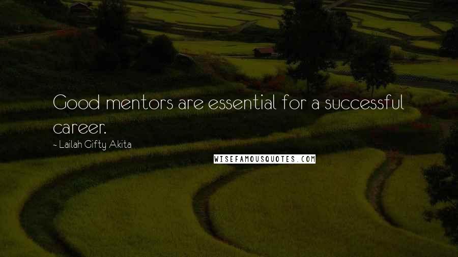 Lailah Gifty Akita Quotes: Good mentors are essential for a successful career.