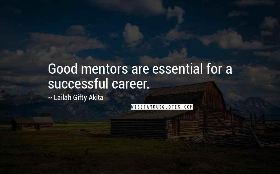 Lailah Gifty Akita Quotes: Good mentors are essential for a successful career.