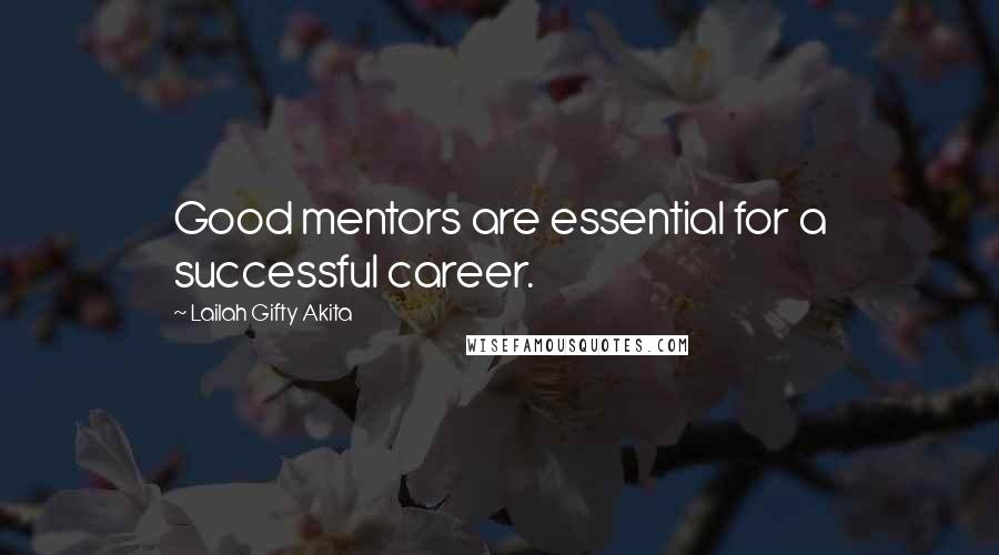 Lailah Gifty Akita Quotes: Good mentors are essential for a successful career.