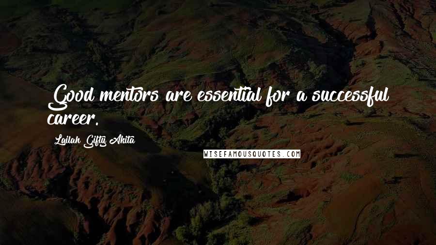 Lailah Gifty Akita Quotes: Good mentors are essential for a successful career.