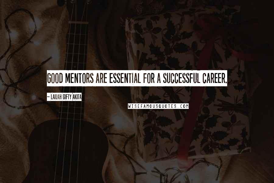 Lailah Gifty Akita Quotes: Good mentors are essential for a successful career.