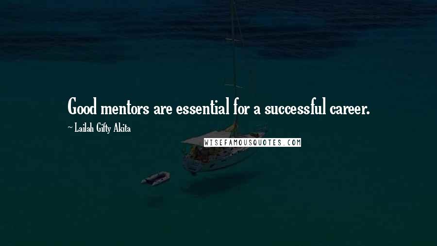 Lailah Gifty Akita Quotes: Good mentors are essential for a successful career.