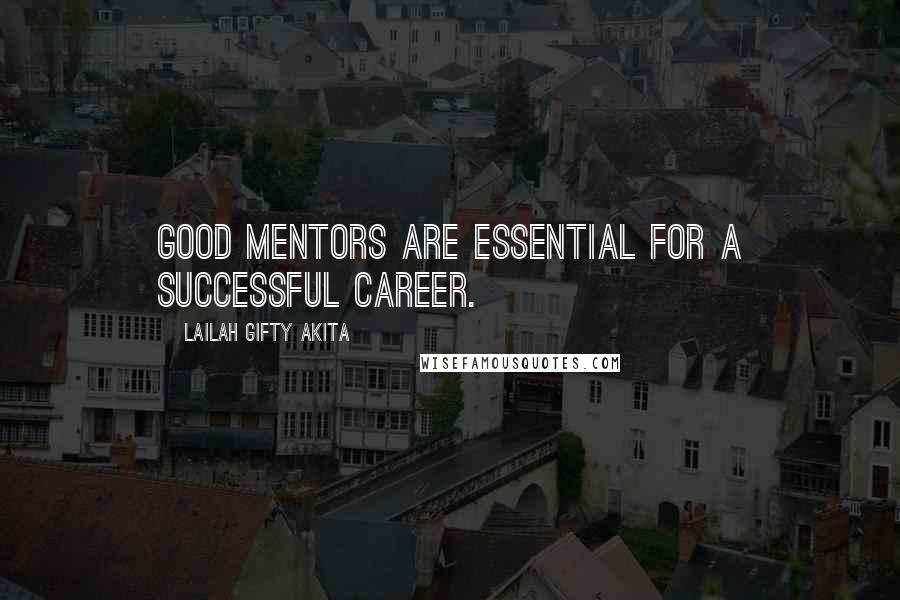 Lailah Gifty Akita Quotes: Good mentors are essential for a successful career.