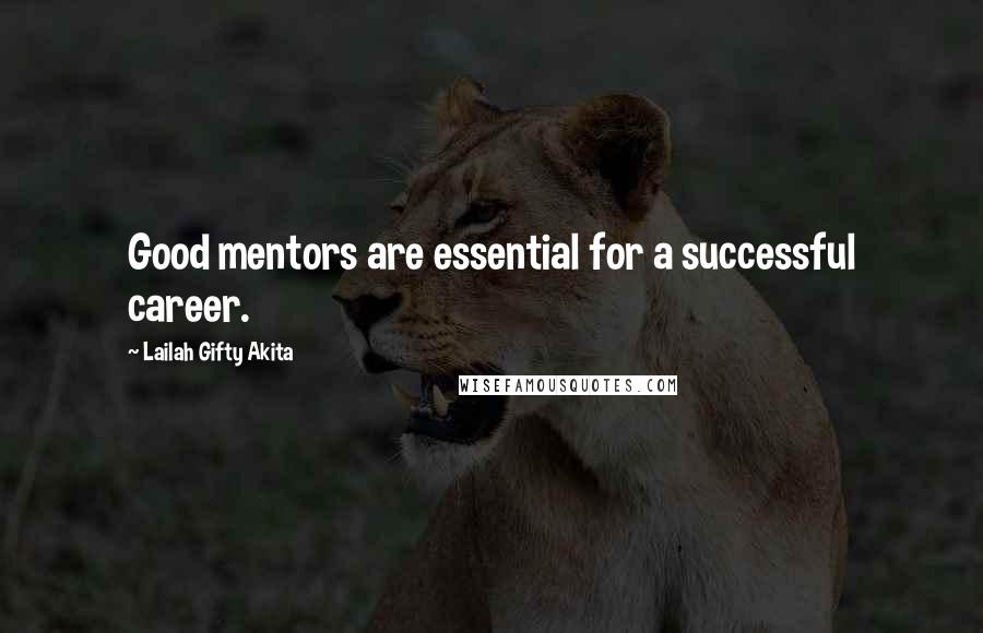 Lailah Gifty Akita Quotes: Good mentors are essential for a successful career.