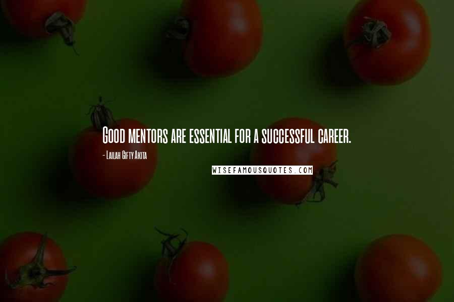 Lailah Gifty Akita Quotes: Good mentors are essential for a successful career.