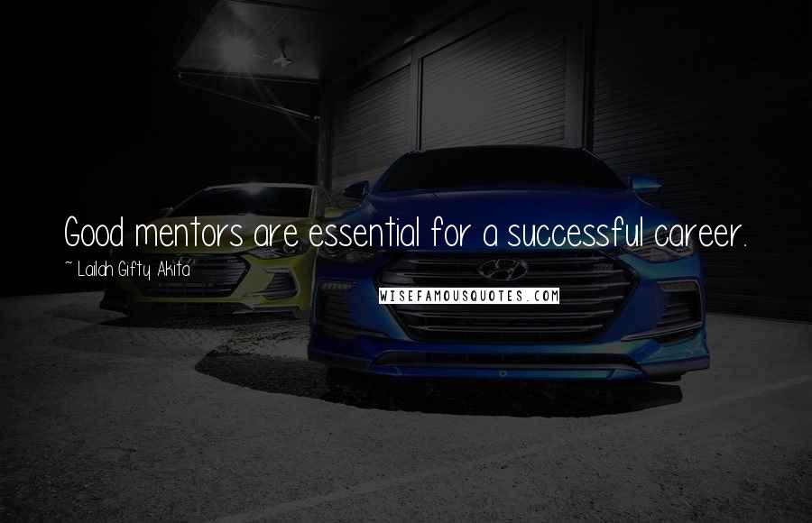 Lailah Gifty Akita Quotes: Good mentors are essential for a successful career.