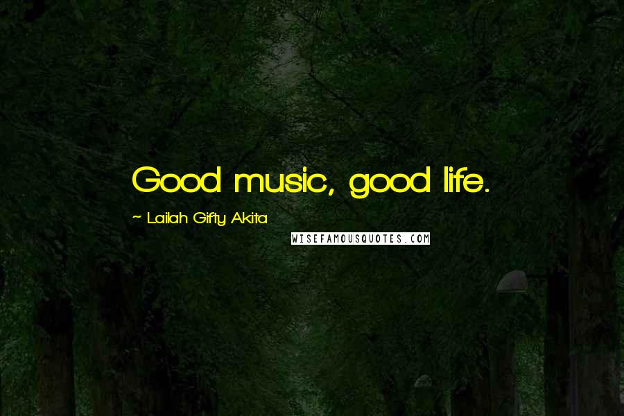Lailah Gifty Akita Quotes: Good music, good life.