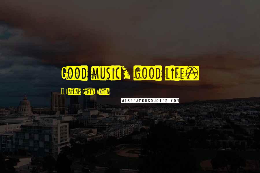 Lailah Gifty Akita Quotes: Good music, good life.