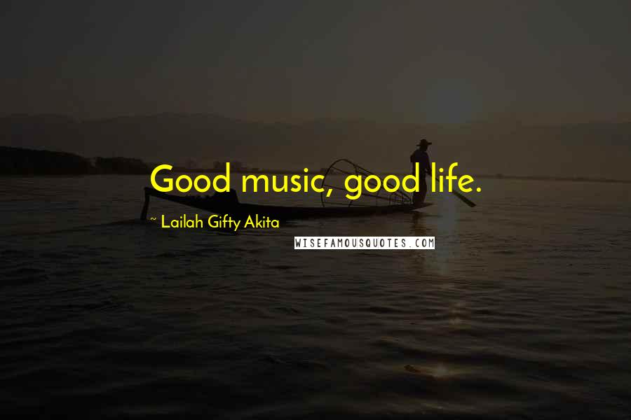 Lailah Gifty Akita Quotes: Good music, good life.