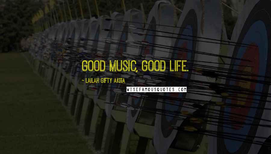 Lailah Gifty Akita Quotes: Good music, good life.