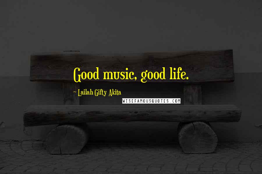 Lailah Gifty Akita Quotes: Good music, good life.