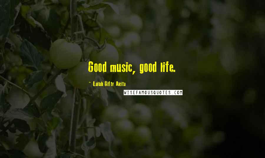 Lailah Gifty Akita Quotes: Good music, good life.