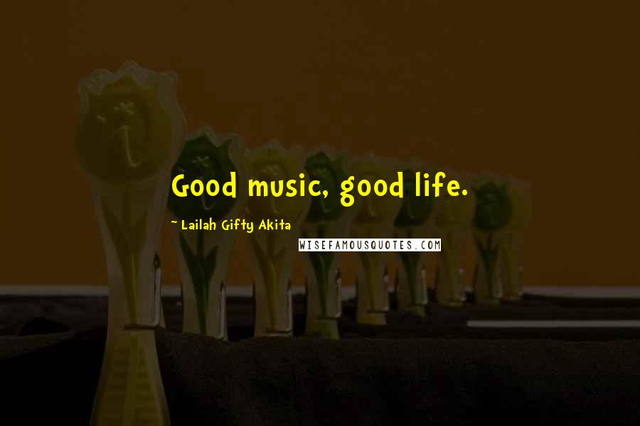 Lailah Gifty Akita Quotes: Good music, good life.