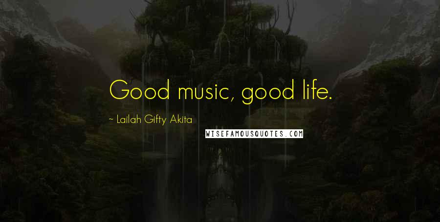 Lailah Gifty Akita Quotes: Good music, good life.