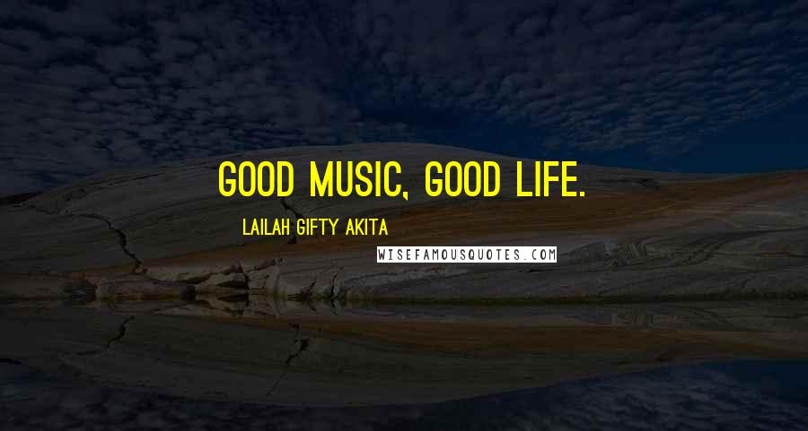 Lailah Gifty Akita Quotes: Good music, good life.