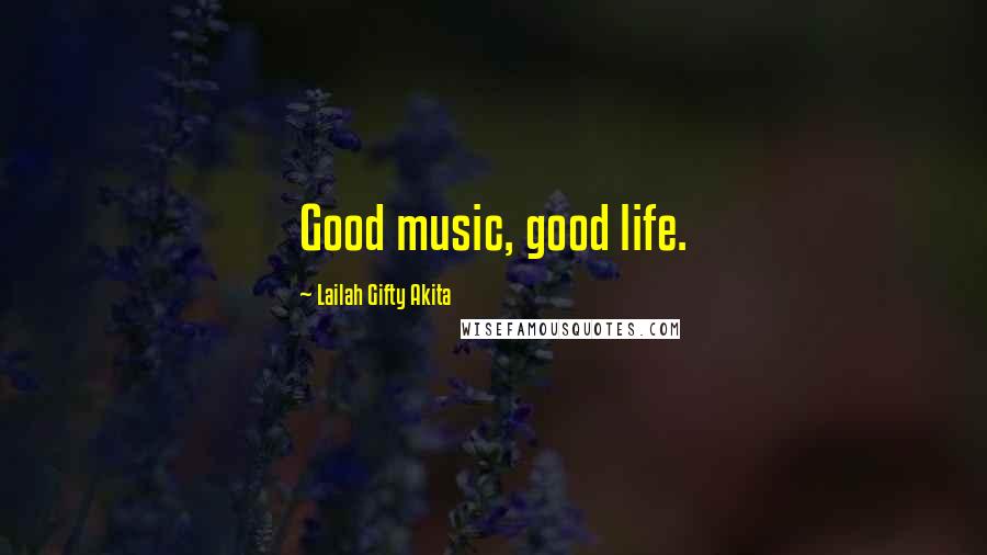 Lailah Gifty Akita Quotes: Good music, good life.