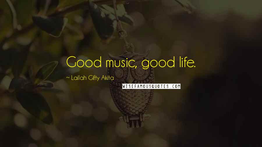 Lailah Gifty Akita Quotes: Good music, good life.