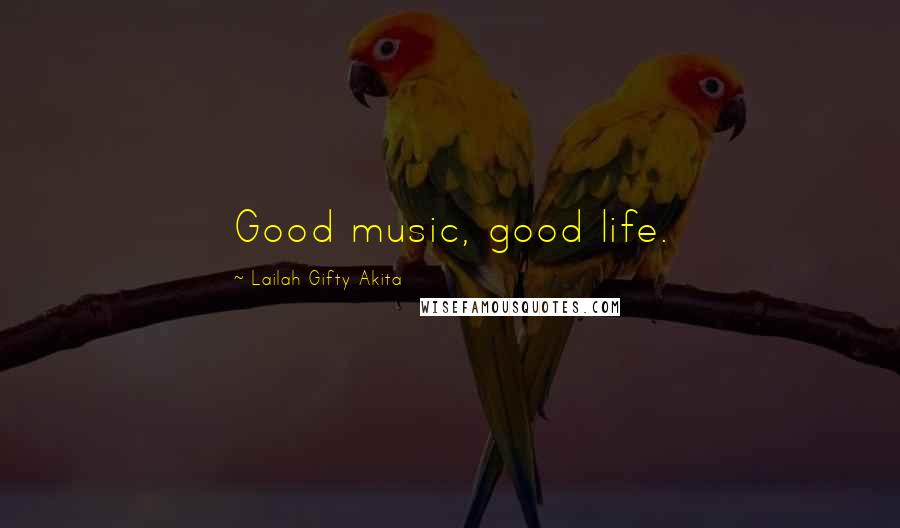 Lailah Gifty Akita Quotes: Good music, good life.