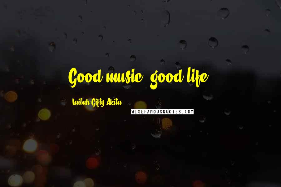 Lailah Gifty Akita Quotes: Good music, good life.