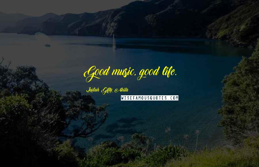 Lailah Gifty Akita Quotes: Good music, good life.