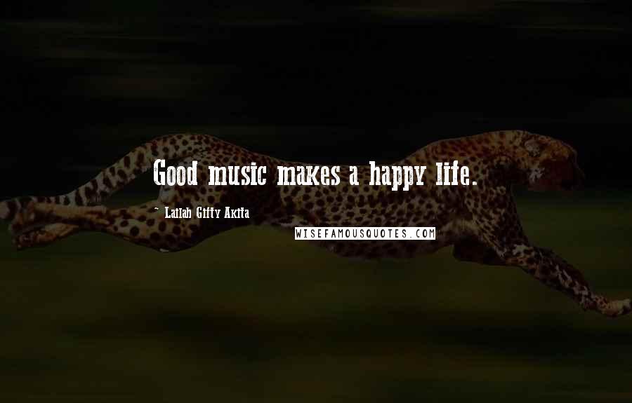 Lailah Gifty Akita Quotes: Good music makes a happy life.