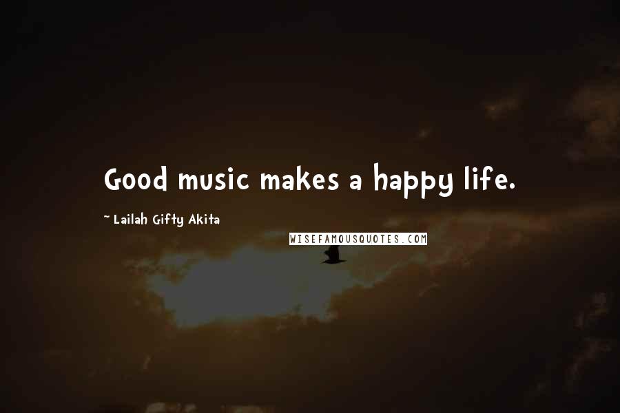 Lailah Gifty Akita Quotes: Good music makes a happy life.