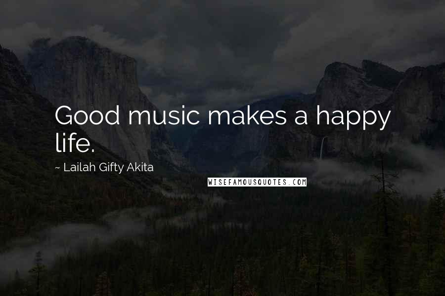 Lailah Gifty Akita Quotes: Good music makes a happy life.