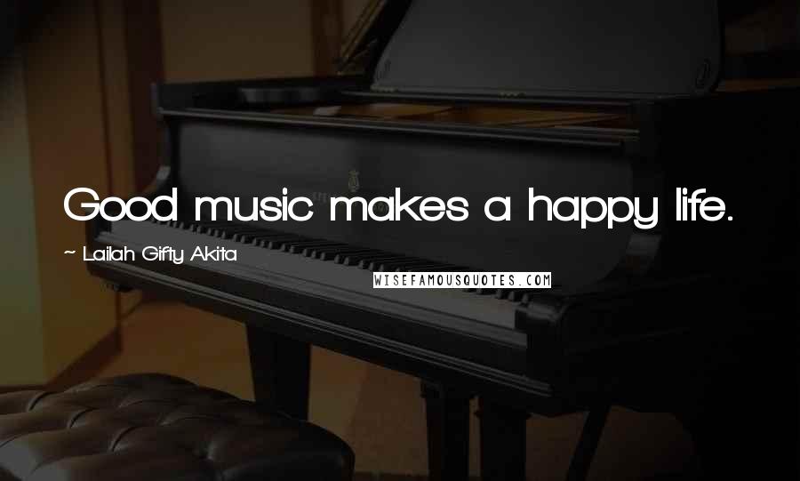 Lailah Gifty Akita Quotes: Good music makes a happy life.