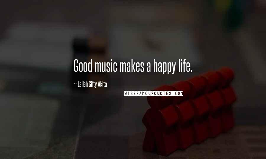 Lailah Gifty Akita Quotes: Good music makes a happy life.