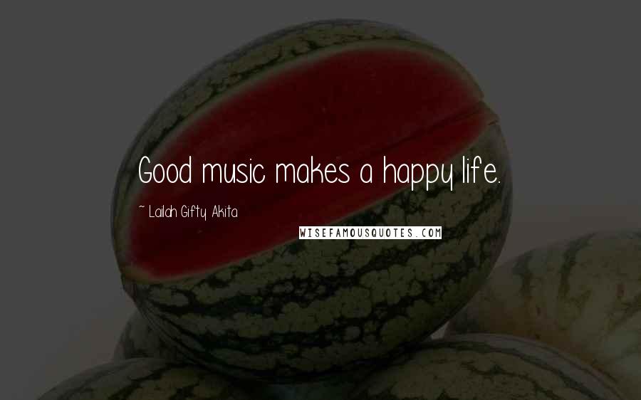 Lailah Gifty Akita Quotes: Good music makes a happy life.