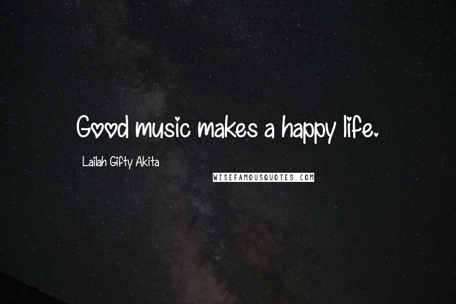 Lailah Gifty Akita Quotes: Good music makes a happy life.