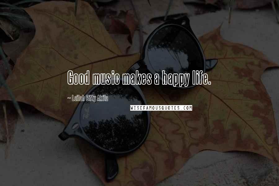 Lailah Gifty Akita Quotes: Good music makes a happy life.