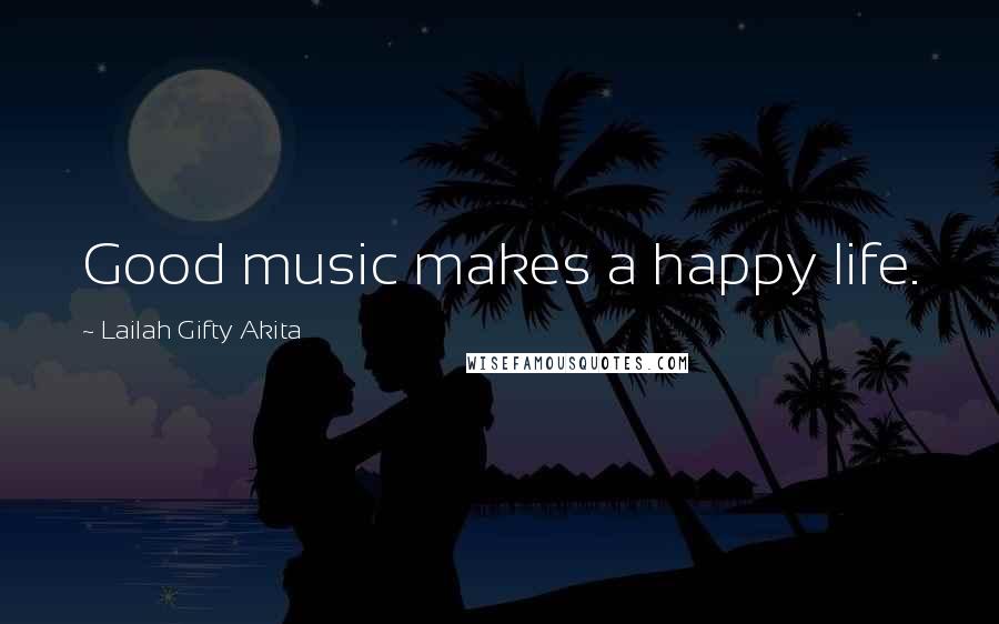 Lailah Gifty Akita Quotes: Good music makes a happy life.